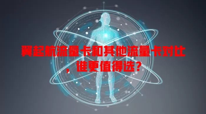 翼起航流量卡和其他流量卡对比，谁更值得选？
