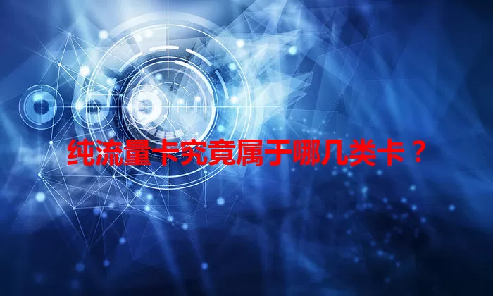 纯流量卡究竟属于哪几类卡？