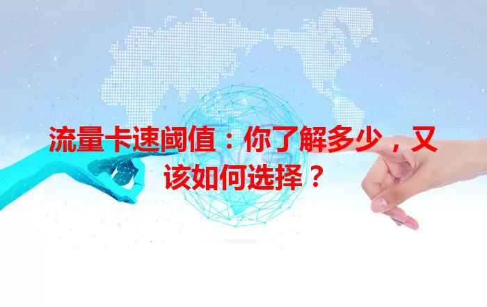 流量卡速阈值：你了解多少，又该如何选择？