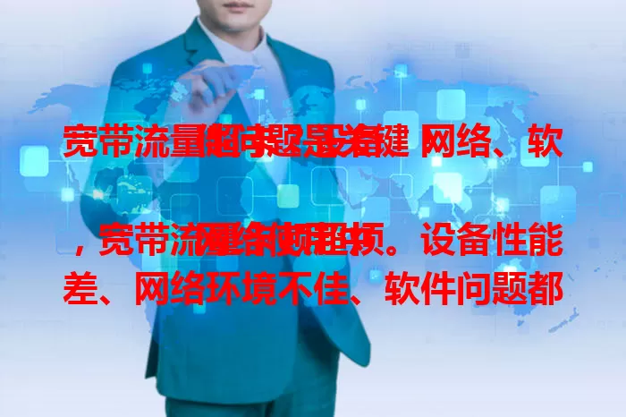宽带流量超卡？设备、网络、软件问题是关键！

网络使用中，宽带流量卡顿超烦。设备性能差、网络环境不佳、软件问题都会导致。老旧路由器、低配置电脑、多设备连接等，排查多方面原因，解决问题，恢复顺畅网络！
