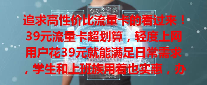 追求高性价比流量卡的看过来！39元流量卡超划算，轻度上网用户花39元就能满足日常需求，学生和上班族用着也实惠，办理简便，套餐清晰，别再为流量费烦恼啦！