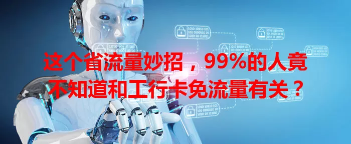 这个省流量妙招，99%的人竟不知道和工行卡免流量有关？