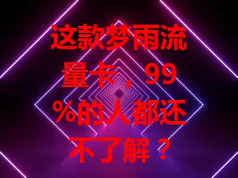 这款梦雨流量卡，99%的人都还不了解？