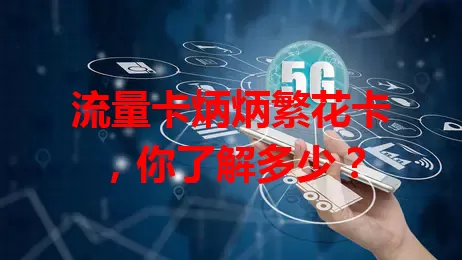 流量卡炳炳繁花卡，你了解多少？