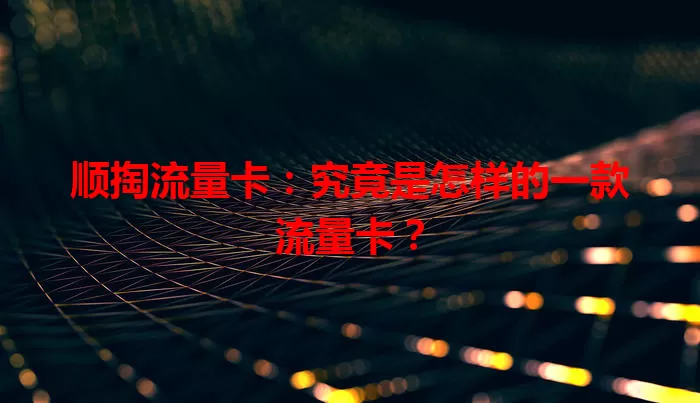 顺掏流量卡：究竟是怎样的一款流量卡？
