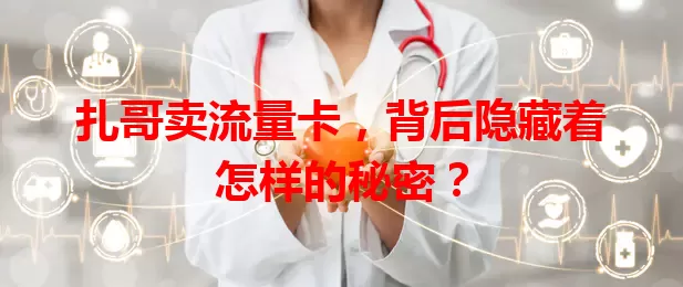 扎哥卖流量卡，背后隐藏着怎样的秘密？