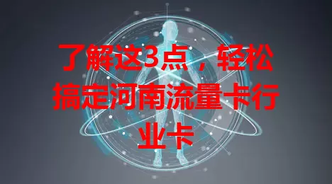 了解这3点，轻松搞定河南流量卡行业卡