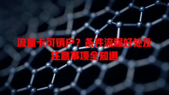 流量卡可销户？条件流程好处及注意事项全知道