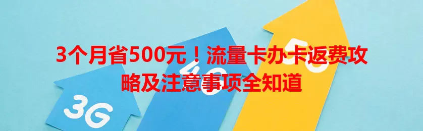 3个月省500元！流量卡办卡返费攻略及注意事项全知道