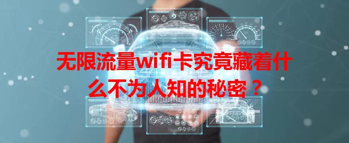 无限流量wifi卡究竟藏着什么不为人知的秘密？