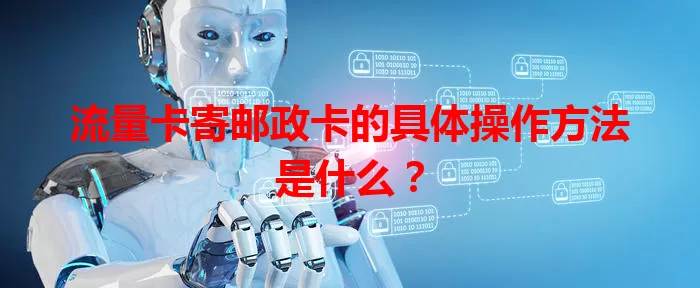 流量卡寄邮政卡的具体操作方法是什么？