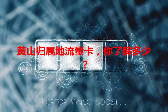 黄山归属地流量卡，你了解多少？