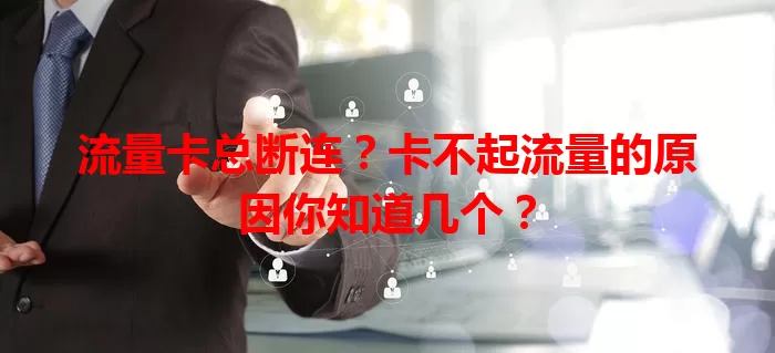流量卡总断连？卡不起流量的原因你知道几个？