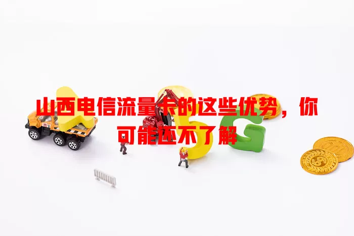 山西电信流量卡的这些优势，你可能还不了解