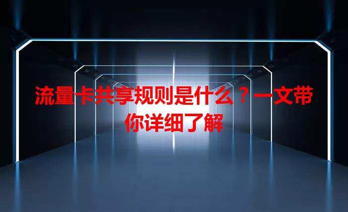 流量卡共享规则是什么？一文带你详细了解
