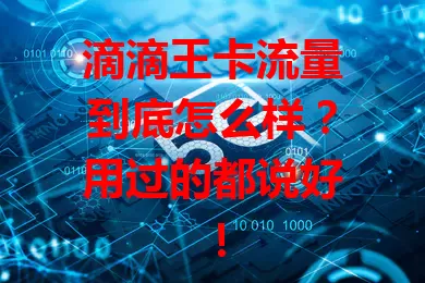 滴滴王卡流量到底怎么样？用过的都说好！