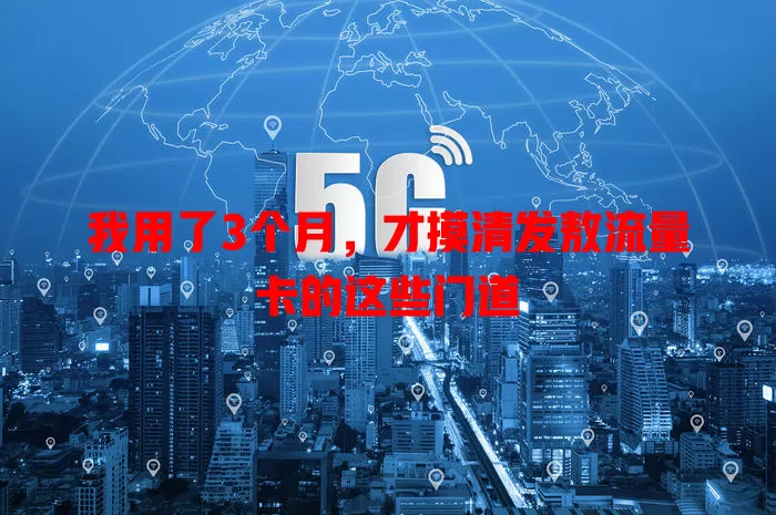 我用了3个月，才摸清发敖流量卡的这些门道