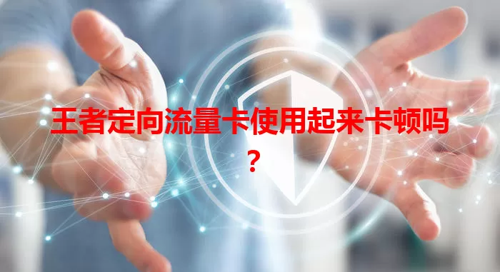 王者定向流量卡使用起来卡顿吗？