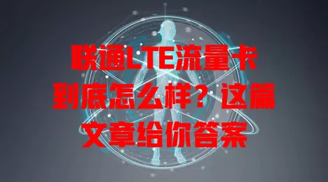 联通LTE流量卡到底怎么样？这篇文章给你答案