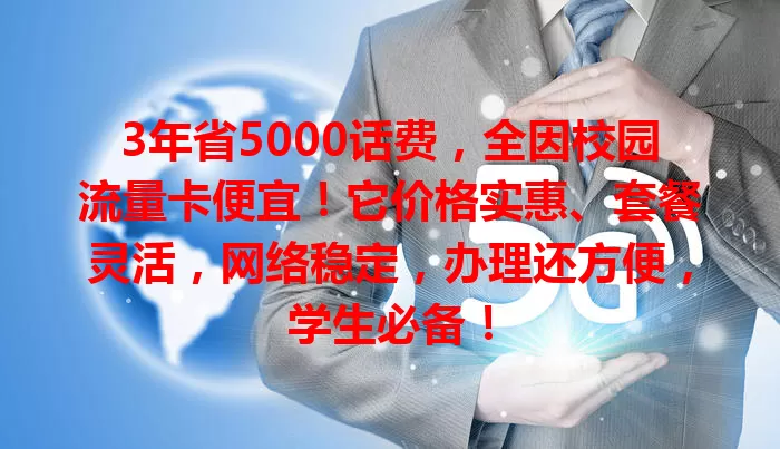 3年省5000话费，全因校园流量卡便宜！它价格实惠、套餐灵活，网络稳定，办理还方便，学生必备！