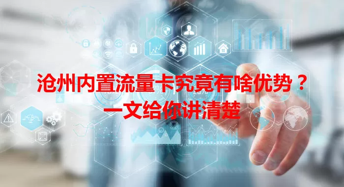 沧州内置流量卡究竟有啥优势？一文给你讲清楚