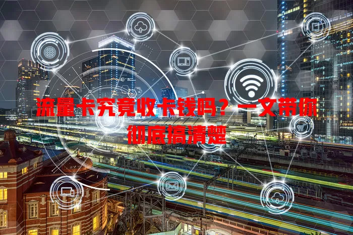 流量卡究竟收卡钱吗？一文带你彻底搞清楚