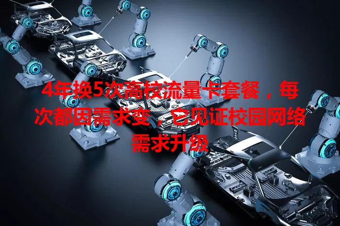 4年换5次高校流量卡套餐，每次都因需求变，它见证校园网络需求升级
