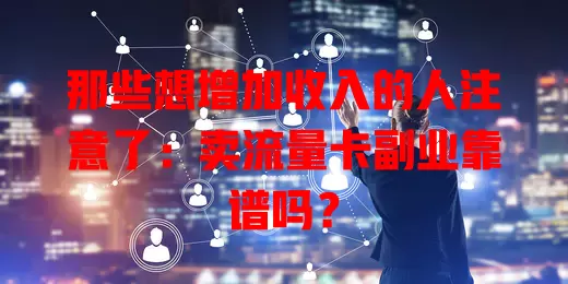 那些想增加收入的人注意了：卖流量卡副业靠谱吗？