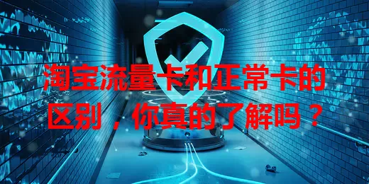 淘宝流量卡和正常卡的区别，你真的了解吗？