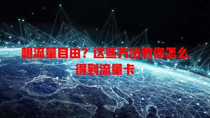 想流量自由？这些方法教你怎么得到流量卡