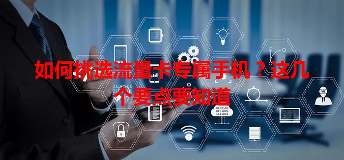 如何挑选流量卡专属手机？这几个要点要知道