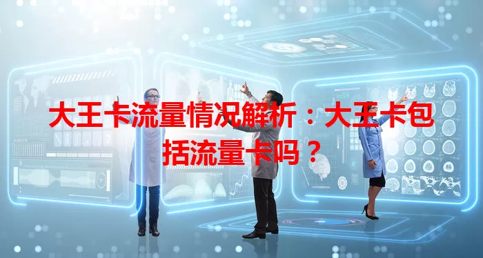 大王卡流量情况解析：大王卡包括流量卡吗？