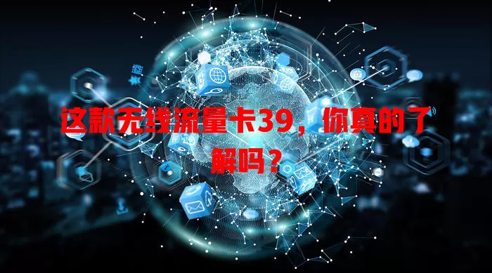 这款无线流量卡39，你真的了解吗？
