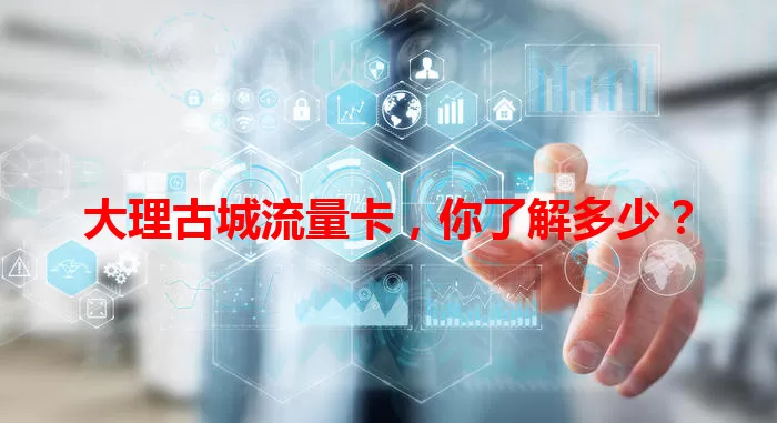 大理古城流量卡，你了解多少？