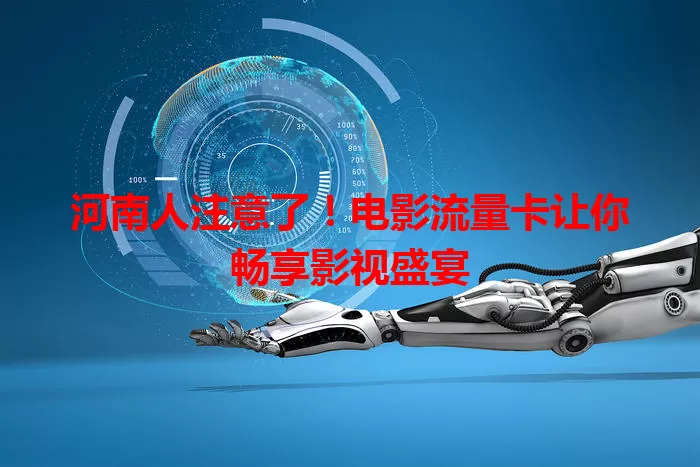 河南人注意了！电影流量卡让你畅享影视盛宴