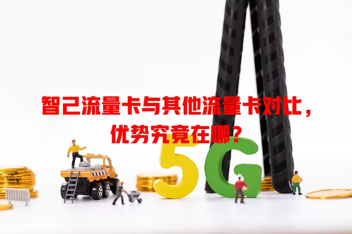 智己流量卡与其他流量卡对比，优势究竟在哪？