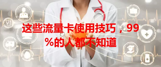 这些流量卡使用技巧，99%的人都不知道