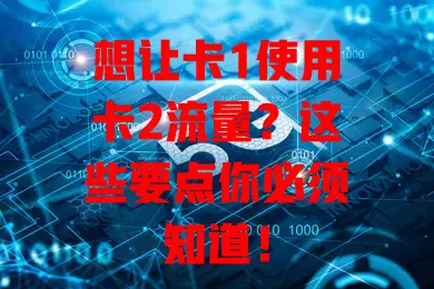 想让卡1使用卡2流量？这些要点你必须知道！