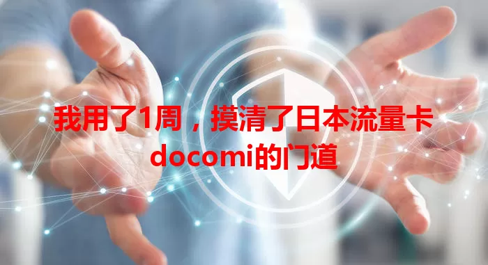 我用了1周，摸清了日本流量卡docomi的门道
