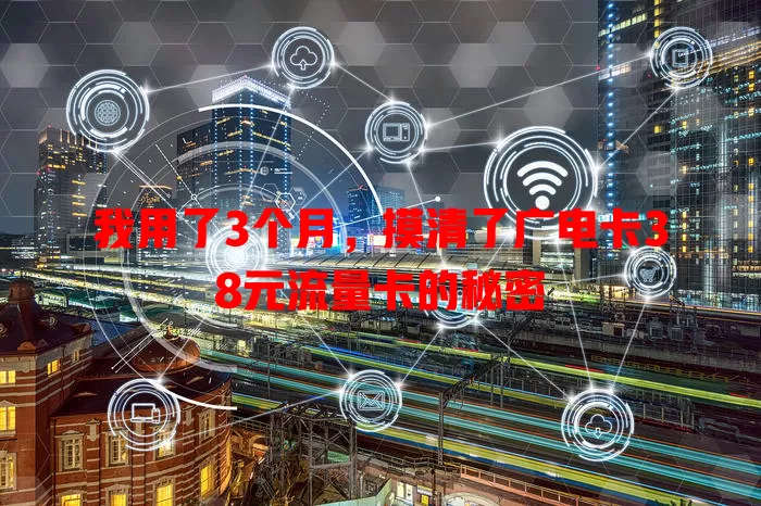 我用了3个月，摸清了广电卡38元流量卡的秘密