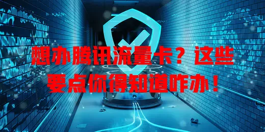 想办腾讯流量卡？这些要点你得知道咋办！