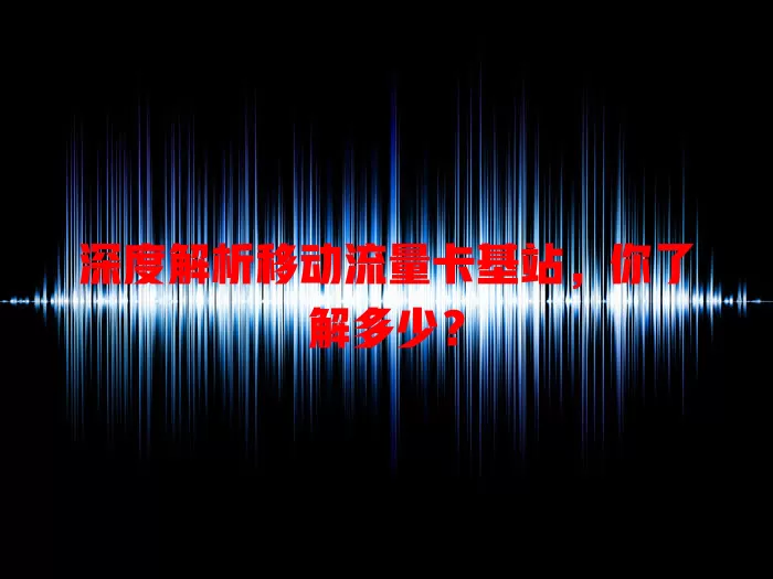 深度解析移动流量卡基站，你了解多少？