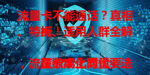 流量卡不能通话？真相、特点、适用人群全解析！

在数字化时代，流量卡成上网重要选择，有一种不能通话的流量卡，专为特定用户设计，它有啥特点？适用于谁？快来了解，助你选到更合适的流量卡，让上网更便捷经济！