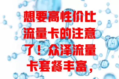 想要高性价比流量卡的注意了！众泽流量卡套餐丰富，网络出色，费用超划算，服务贴心，是选流量卡的优质之选，别再烦恼，快来试试！
