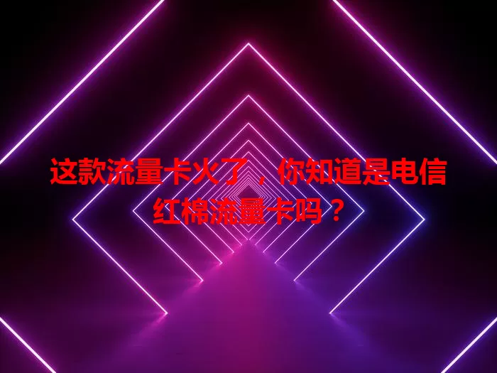 这款流量卡火了，你知道是电信红棉流量卡吗？