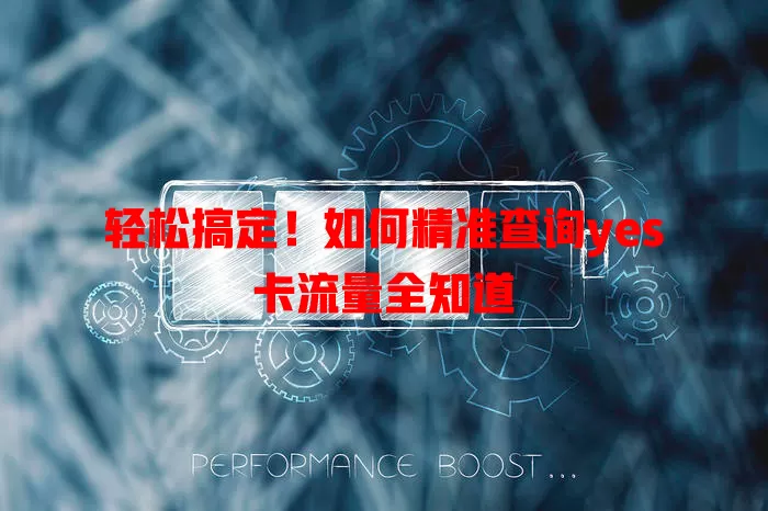轻松搞定！如何精准查询yes卡流量全知道