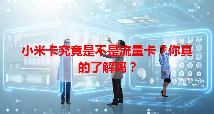小米卡究竟是不是流量卡？你真的了解吗？
