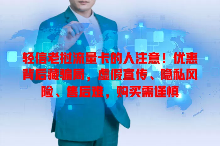 轻信老挝流量卡的人注意！优惠背后藏骗局，虚假宣传、隐私风险、售后难，购买需谨慎