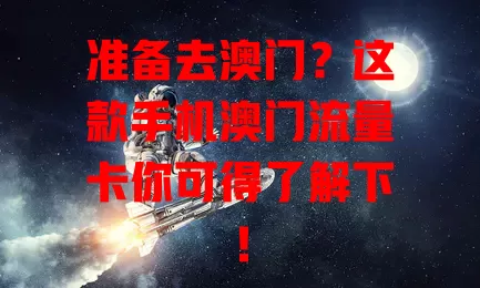 准备去澳门？这款手机澳门流量卡你可得了解下！