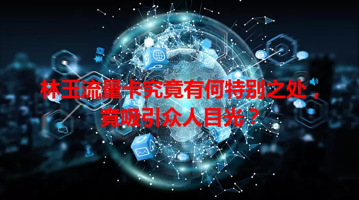 林玉流量卡究竟有何特别之处，竟吸引众人目光？